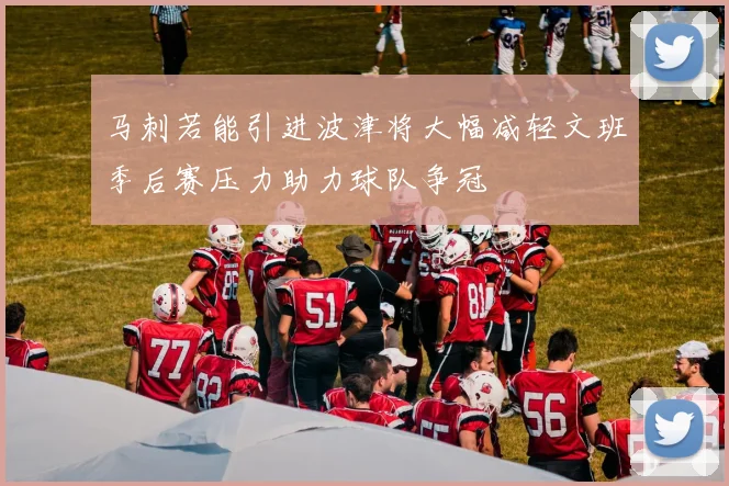 马刺若能引进波津将大幅减轻文班季后赛压力助力球队争冠